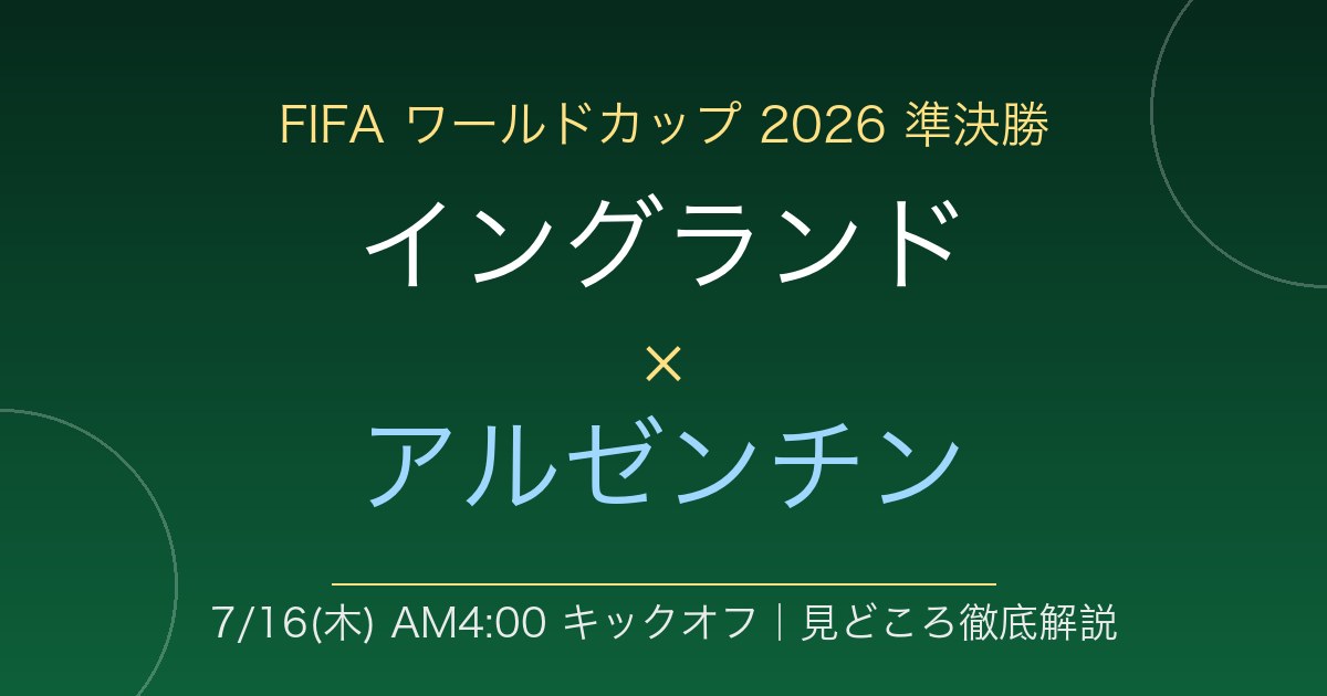 FIFAワールドカップ2026準決勝 イングランド対アルゼンチン 7月16日木曜午前4時キックオフ 見どころ徹底解説