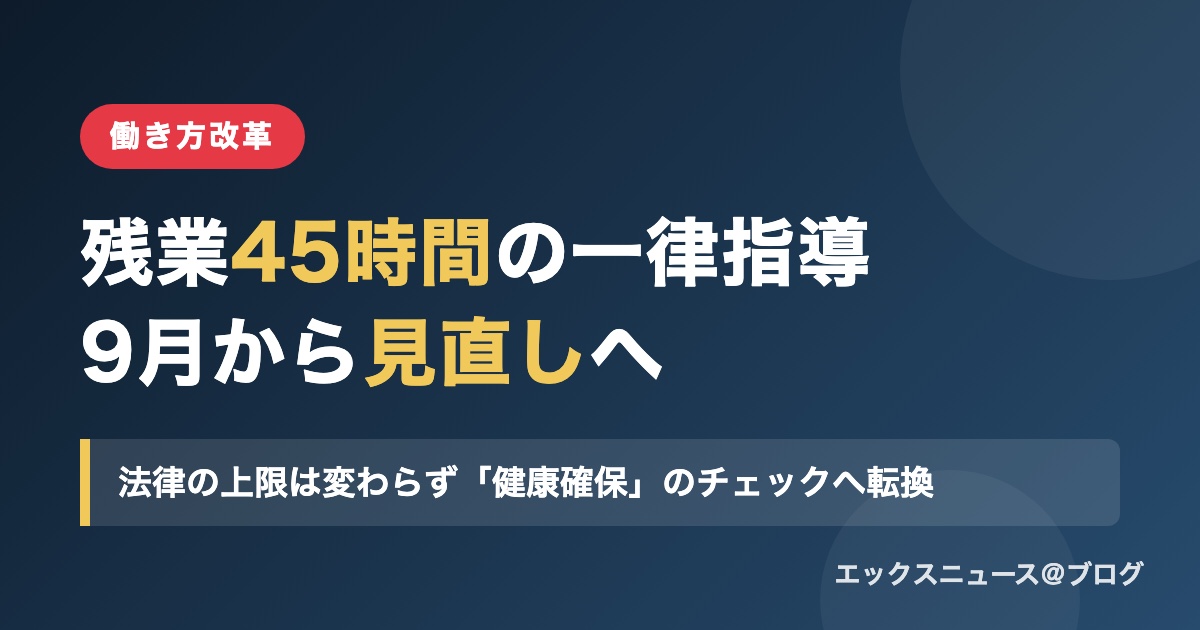 残業45時間の一律指導が2026年9月から見直し。法律の上限は変わらず健康確保のチェックへ転換