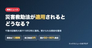 災害救助法が適用されるとどうなるかを解説するアイキャッチ画像。千葉の記録的大雨で19市2町に適用、救助は13種類、自己負担0円、国が50〜90%負担
