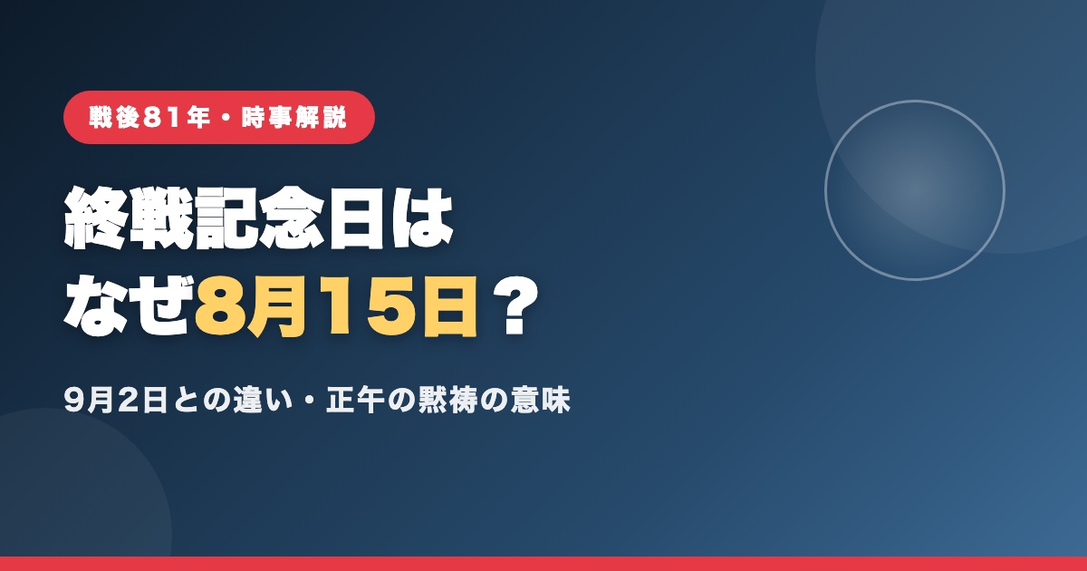 終戦記念日はなぜ8月15日?戦後81年・9月2日との違いと黙祷の意味の解説記事アイキャッチ