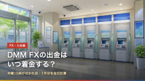 DMM FXの出金はいつ着金する？木曜15時が分かれ目、1年分を全日計算