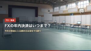 FXの年内決済はいつまで？今年の税金に入る締め日は会社で3通り
