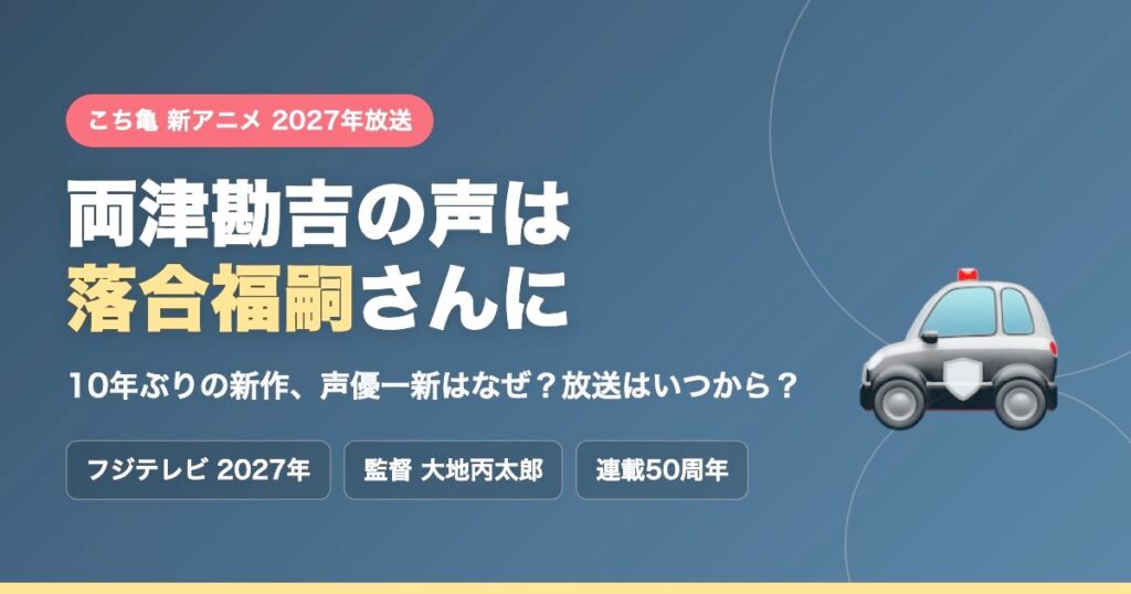 こち亀新アニメ2027年放送、両津勘吉の声は落合福嗣さんに。10年ぶりの新作と声優一新の理由