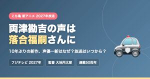 こち亀新アニメ2027年放送、両津勘吉の声は落合福嗣さんに。10年ぶりの新作と声優一新の理由