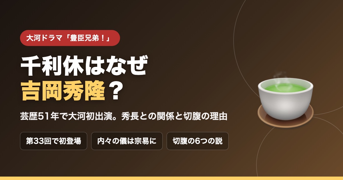 大河ドラマ「豊臣兄弟!」の千利休はなぜ吉岡秀隆?芸歴51年で大河初出演。秀長との関係と切腹の理由