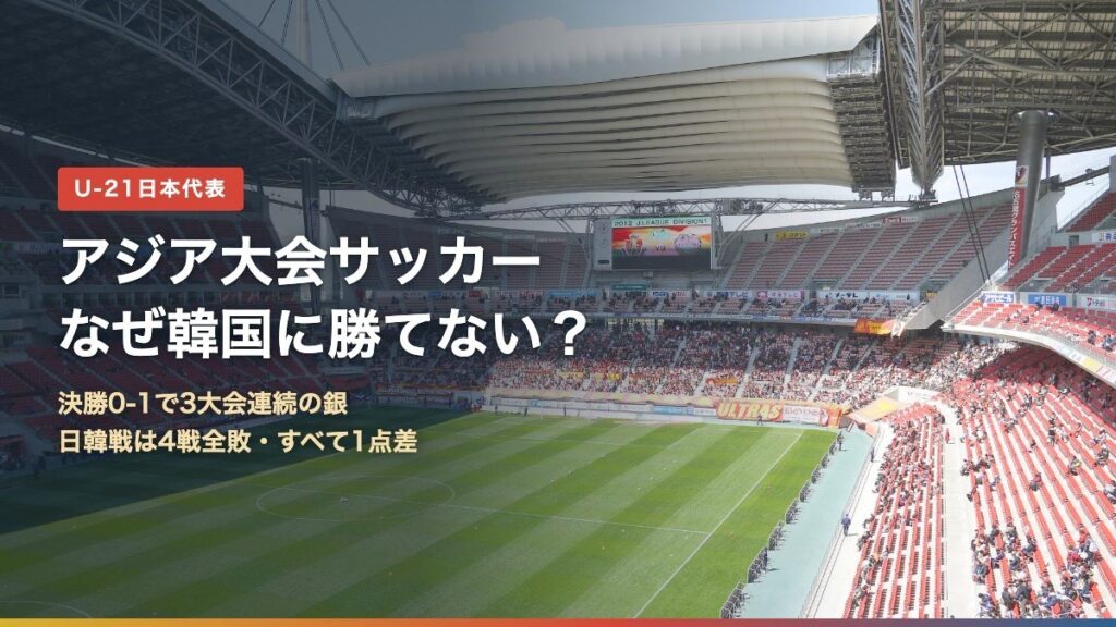 アジア大会サッカーはなぜ韓国に勝てない？決勝0-1で3大会連続の銀、日韓戦は4戦全敗（背景は豊田スタジアム）