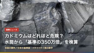カドミウムの金属片（カドミウムとは？水筒から基準の350万倍、どれほど危険か数字で検算）