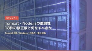 サーバーが並ぶデータセンター（TomcatとNode.jsの脆弱性18件、修正版と誰が何をすべきか）