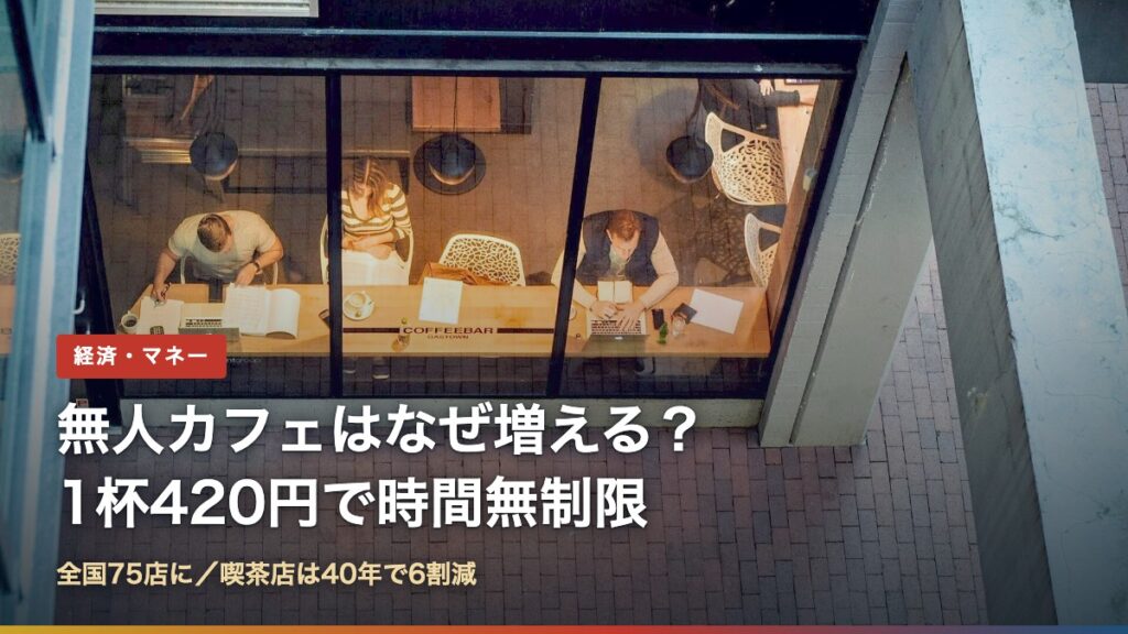 カフェで作業する人たち（無人カフェはなぜ増える？1杯420円で時間無制限）